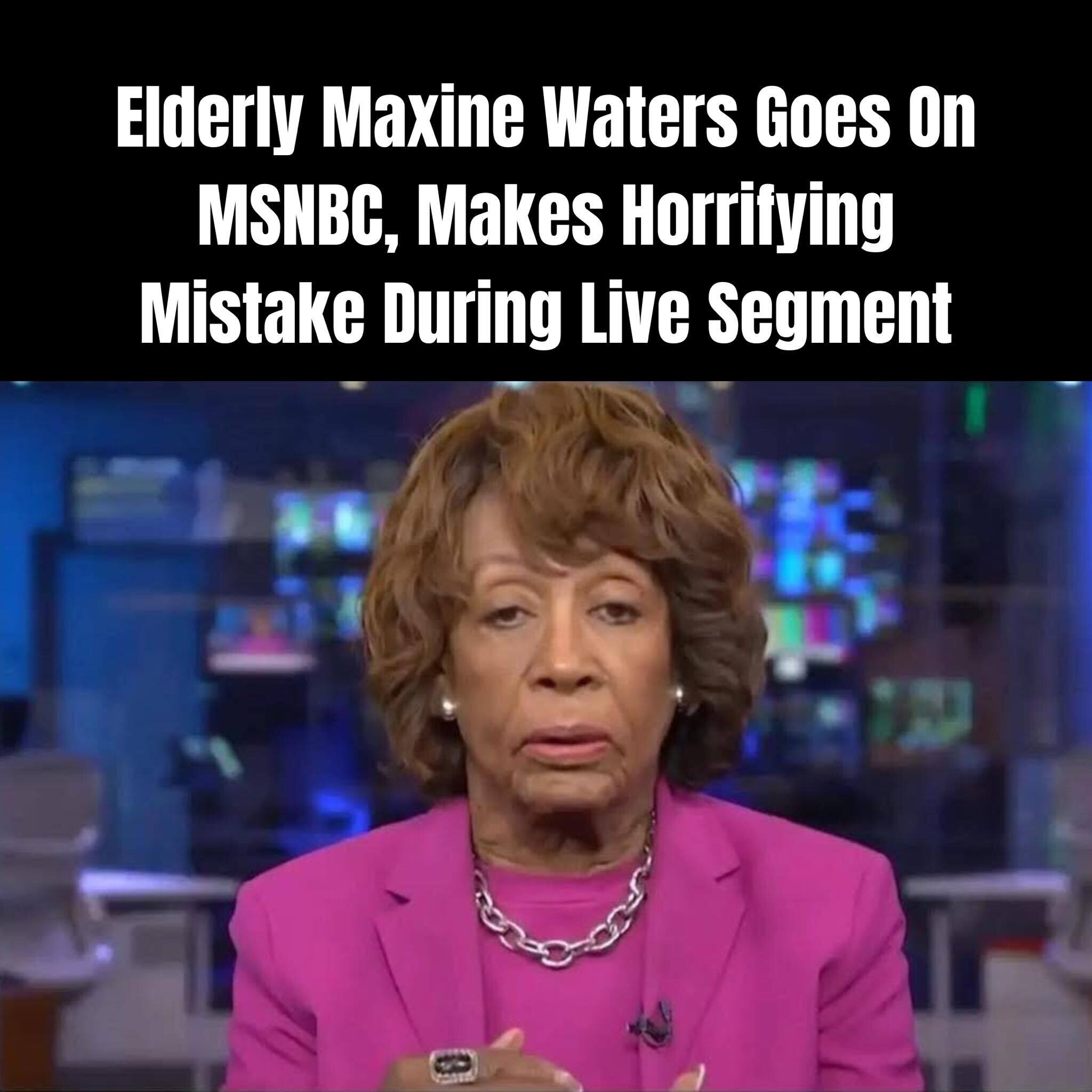 OMG Maxine Waters Sparks Outrage After Major Blunder on Live MSNBC Segment pssss